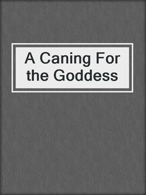 cover image of A Caning For the Goddess