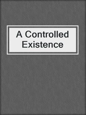 cover image of A Controlled Existence
