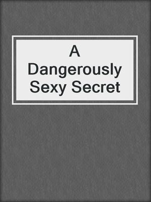 cover image of A Dangerously Sexy Secret
