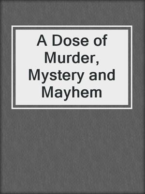 cover image of A Dose of Murder, Mystery and Mayhem