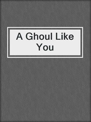 cover image of A Ghoul Like You