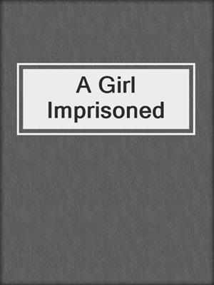 cover image of A Girl Imprisoned