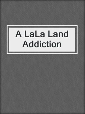 cover image of A LaLa Land Addiction