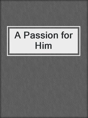 cover image of A Passion for Him