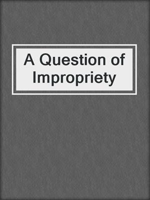 cover image of A Question of Impropriety