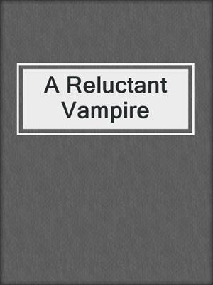 cover image of A Reluctant Vampire