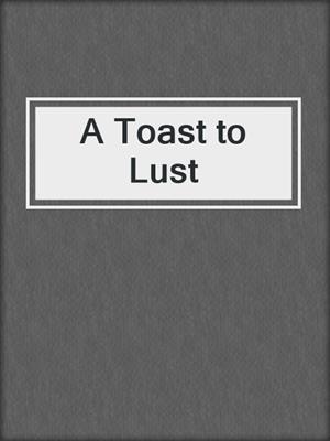 cover image of A Toast to Lust