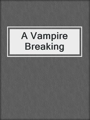 cover image of A Vampire Breaking