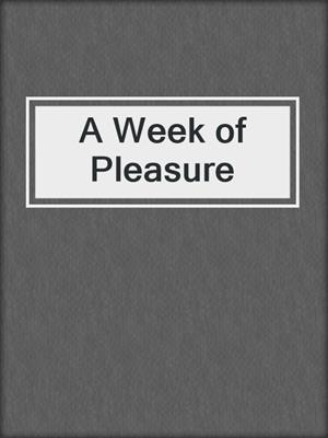cover image of A Week of Pleasure