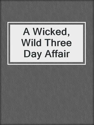 cover image of A Wicked, Wild Three Day Affair