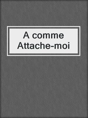 cover image of A comme Attache-moi