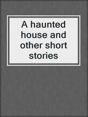 A haunted house and other short stories