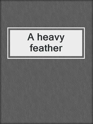 A heavy feather