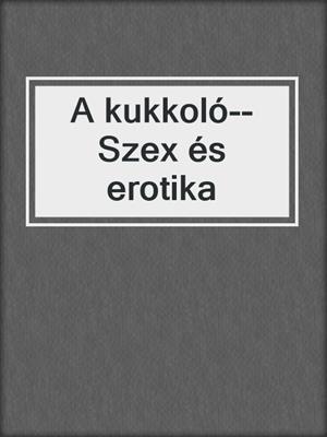 cover image of A kukkoló--Szex és erotika