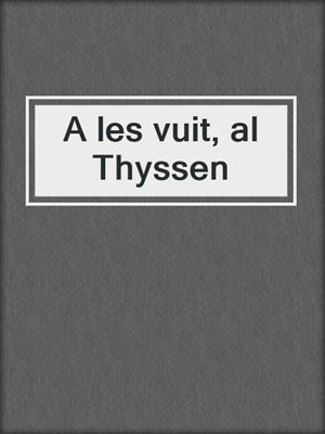 cover image of A les vuit, al Thyssen