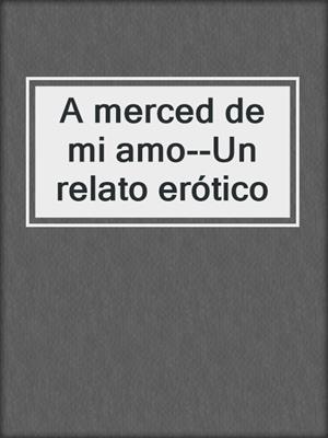 cover image of A merced de mi amo--Un relato erótico