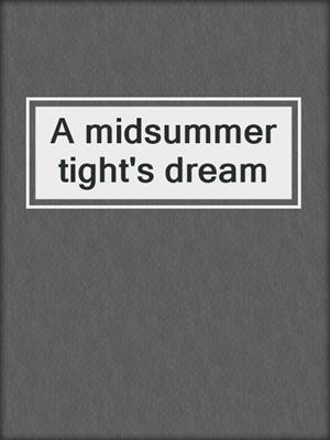 A midsummer tight's dream