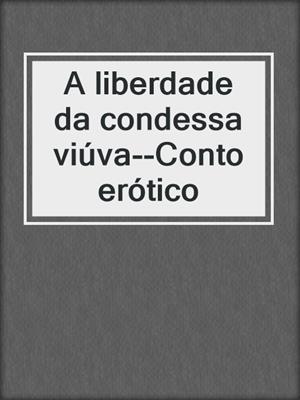 cover image of A liberdade da condessa viúva--Conto erótico