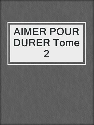 cover image of AIMER POUR DURER Tome 2