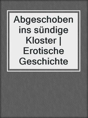 cover image of Abgeschoben ins sündige Kloster | Erotische Geschichte