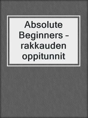cover image of Absolute Beginners – rakkauden oppitunnit