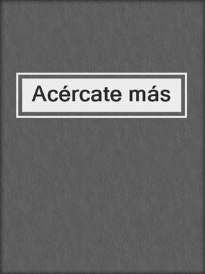cover image of Acércate más