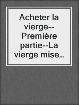 cover image of Acheter la vierge--Première partie--La vierge mise aux enchères