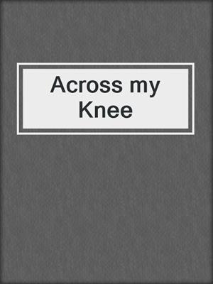 cover image of Across my Knee