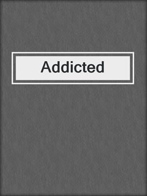 cover image of Addicted