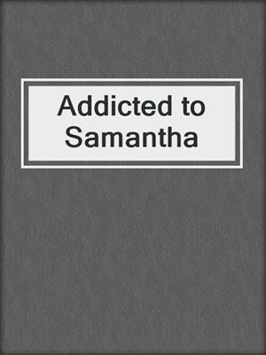 cover image of Addicted to Samantha