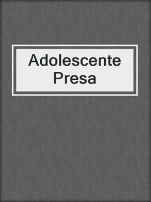 cover image of Adolescente Presa