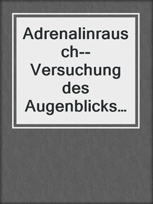 cover image of Adrenalinrausch--Versuchung des Augenblicks (3in1)
