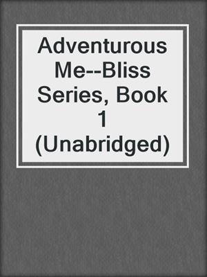 cover image of Adventurous Me--Bliss Series, Book 1 (Unabridged)