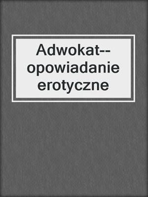 cover image of Adwokat--opowiadanie erotyczne