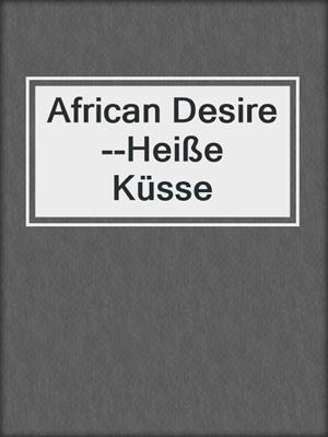 cover image of African Desire--Heiße Küsse