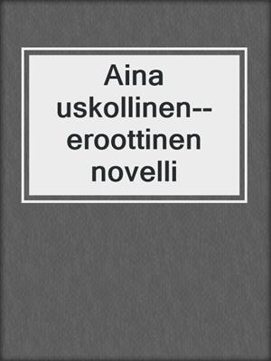 cover image of Aina uskollinen--eroottinen novelli