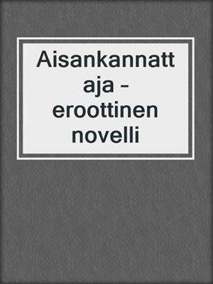 cover image of Aisankannattaja – eroottinen novelli