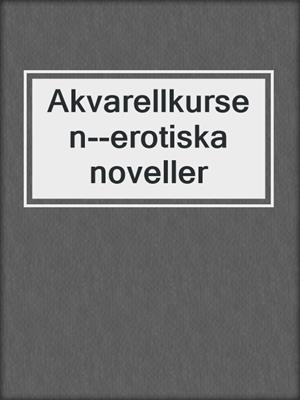 cover image of Akvarellkursen--erotiska noveller