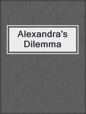 cover image of Alexandra's Dilemma