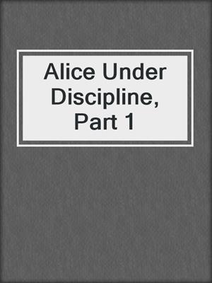 cover image of Alice Under Discipline, Part 1