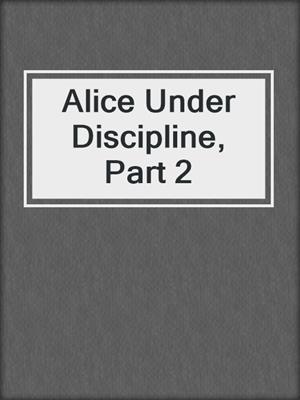 cover image of Alice Under Discipline, Part 2