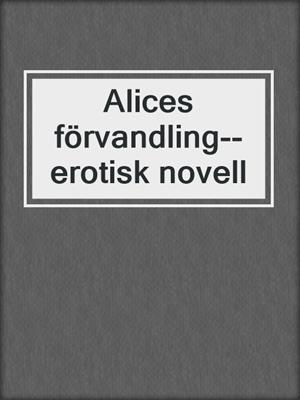 cover image of Alices förvandling--erotisk novell