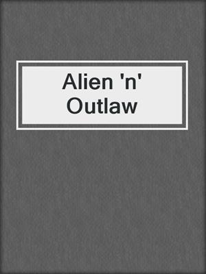 cover image of Alien 'n' Outlaw