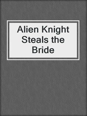 cover image of Alien Knight Steals the Bride