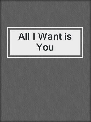 cover image of All I Want is You