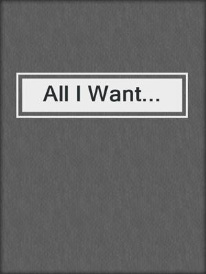 cover image of All I Want...
