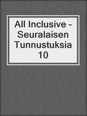 cover image of All Inclusive – Seuralaisen Tunnustuksia 10
