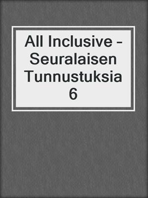 cover image of All Inclusive – Seuralaisen Tunnustuksia 6