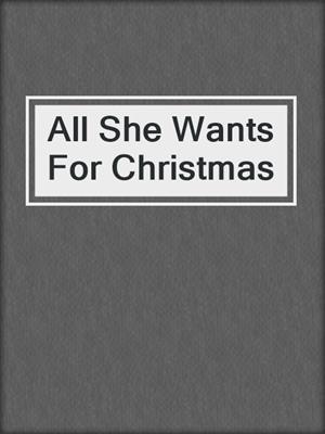 cover image of All She Wants For Christmas