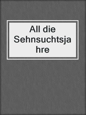cover image of All die Sehnsuchtsjahre